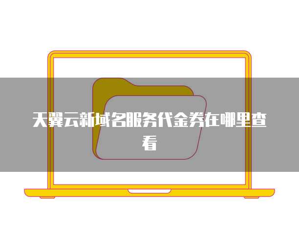 天翼云新域名服务代金券在哪里查看