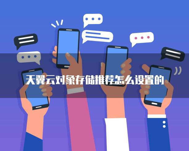 天翼云对象存储推荐怎么设置的