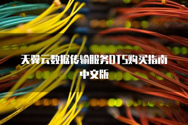 天翼云数据传输服务DTS购买指南中文版