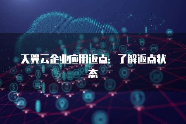 天翼云企业应用返点:了解返点状态