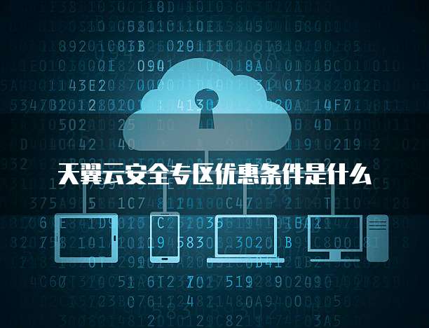 天翼云安全专区优惠条件是什么