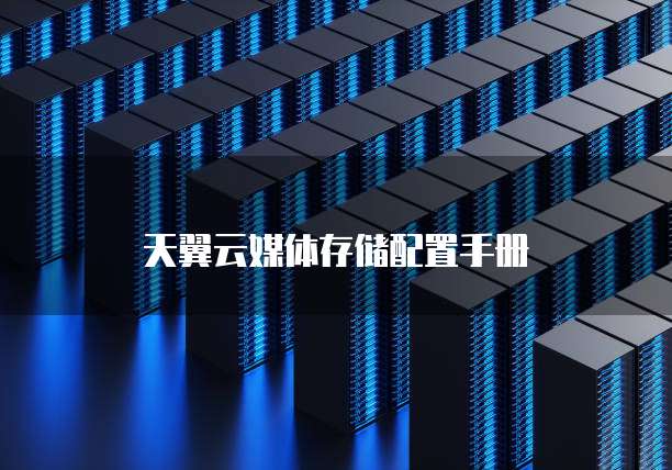  天翼云媒体存储配置手册