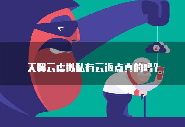 天翼云虚拟私有云返点真的吗?