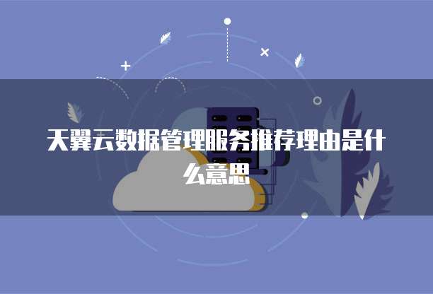 天翼云数据管理服务推荐理由是什么意思