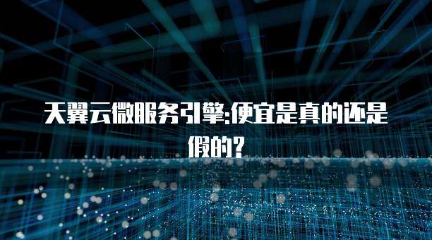 天翼云微服务引擎:便宜是真的还是假的?