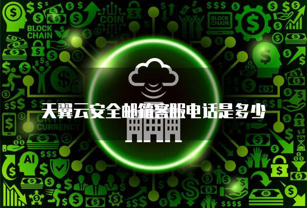 天翼云安全邮箱客服电话是多少