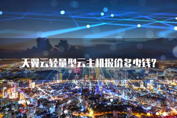 天翼云轻量型云主机报价多少钱？