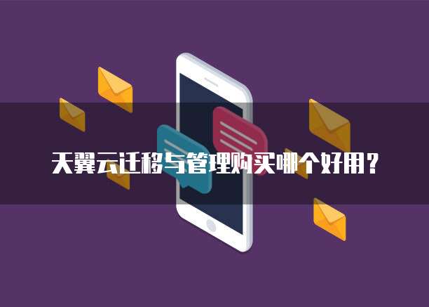 天翼云迁移与管理购买哪个好用?