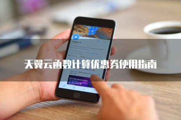 天翼云函数计算优惠券使用指南