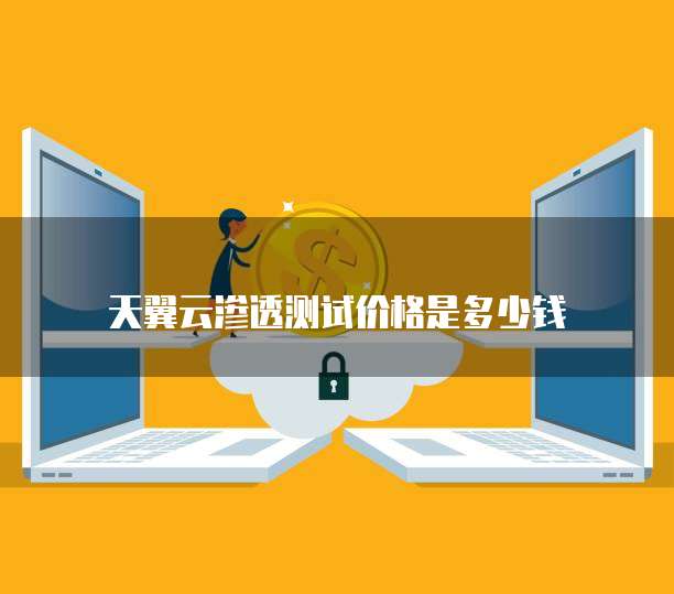 天翼云渗透测试价格是多少钱