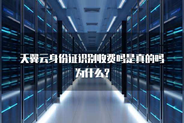 天翼云身份证识别收费吗是真的吗为什么?