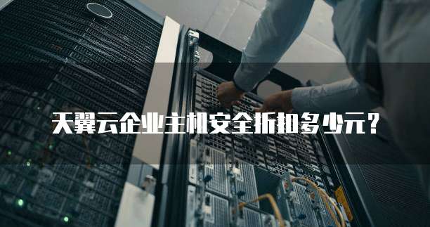 天翼云企业主机安全折扣多少元?