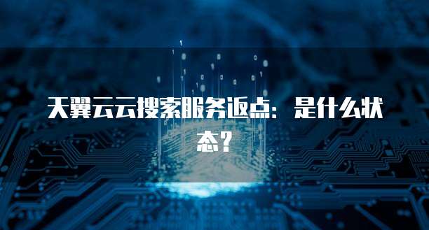 天翼云云搜索服务返点：是什么状态？