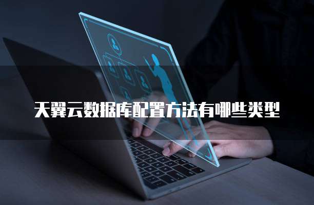 天翼云数据库配置方法有哪些类型