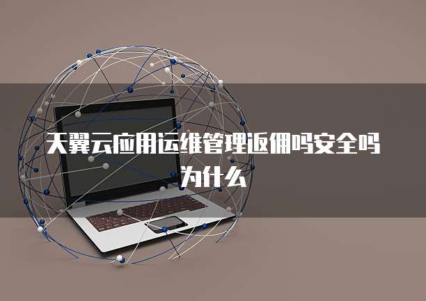 天翼云应用运维管理返佣吗安全吗为什么