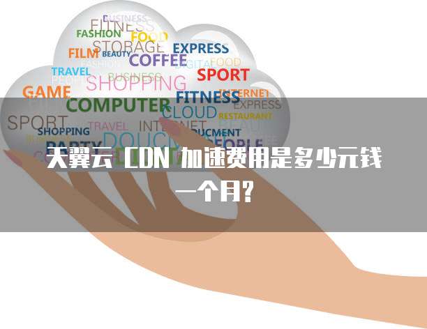 天翼云 CDN 加速费用是多少元钱一个月?