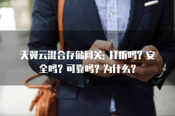 天翼云混合存储网关: 打折吗？安全吗？可靠吗？为什么？