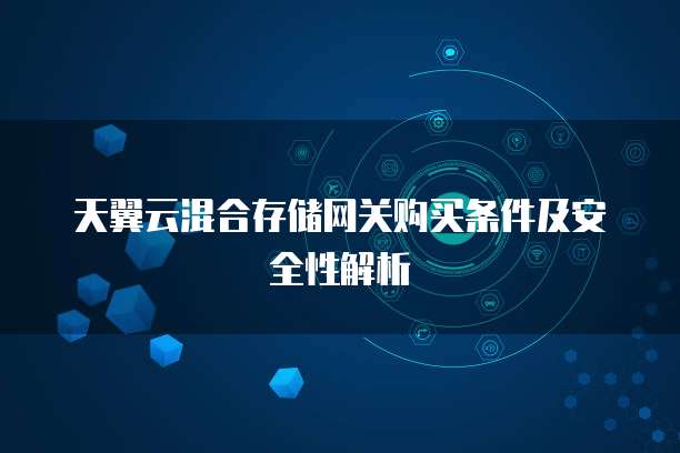 天翼云混合存储网关购买条件及安全性解析