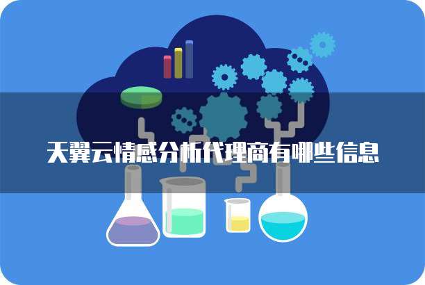 天翼云情感分析代理商有哪些信息