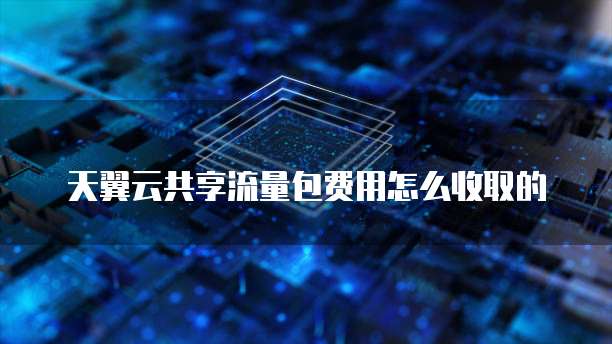 天翼云共享流量包费用怎么收取的