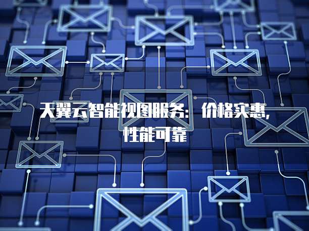 天翼云智能视图服务:价格实惠,性能可靠