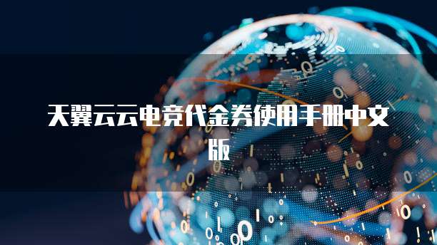 天翼云云电竞代金券使用手册中文版