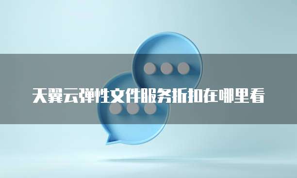 天翼云弹性文件服务折扣在哪里看