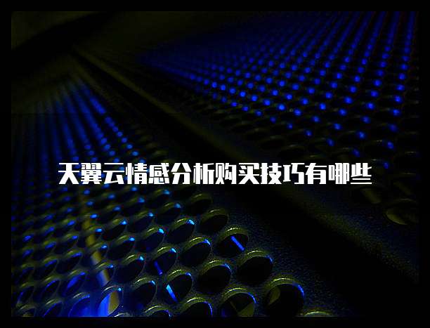 天翼云情感分析购买技巧有哪些