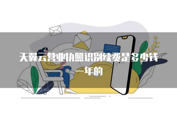 天翼云营业执照识别续费是多少钱一年的