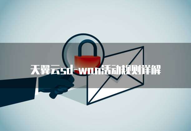 天翼云sd-wan活动规则详解