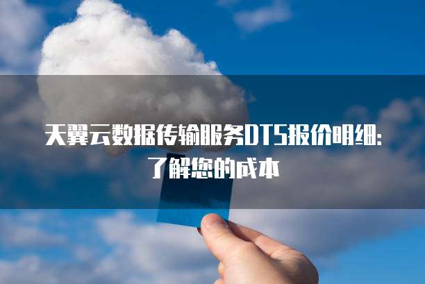 天翼云数据传输服务DTS报价明细：了解您的成本