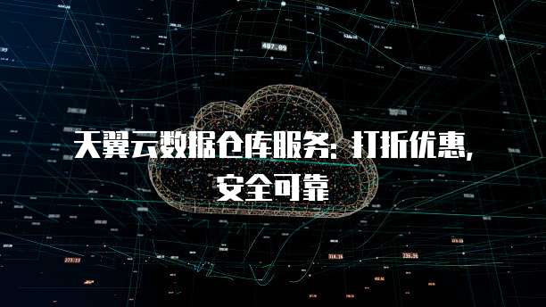 天翼云数据仓库服务: 打折优惠, 安全可靠