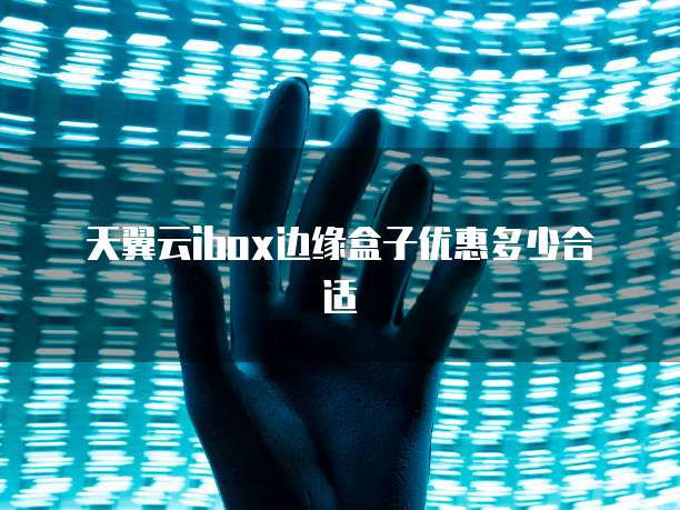 天翼云ibox边缘盒子优惠多少合适