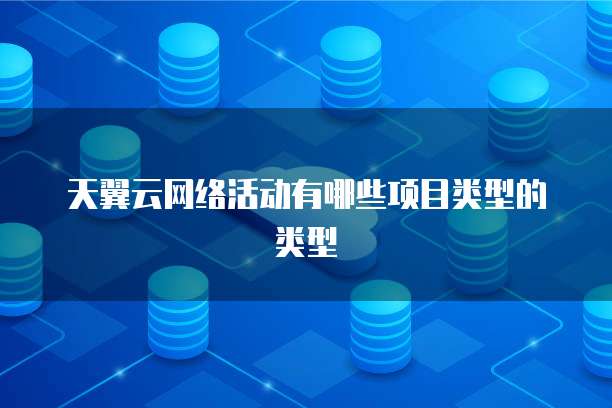 天翼云网络活动有哪些项目类型的类型