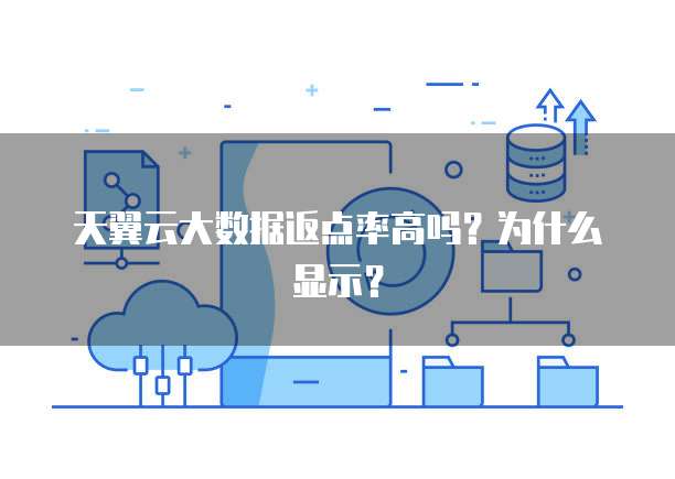 天翼云大数据返点率高吗?为什么显示?