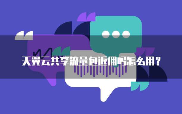 天翼云共享流量包返佣吗怎么用?