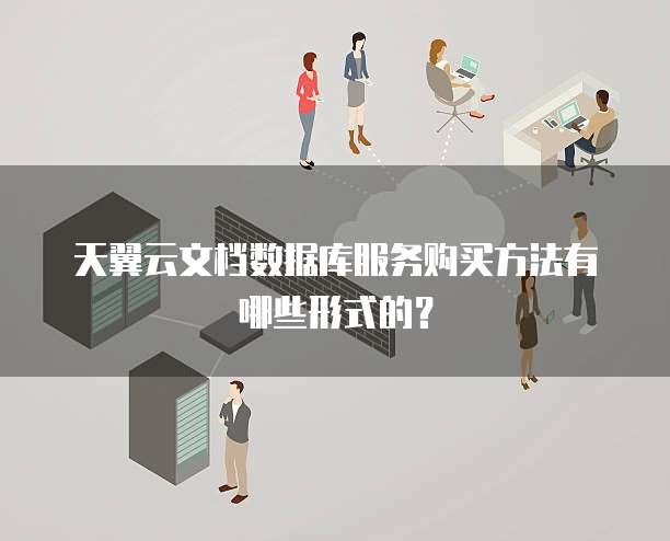 天翼云文档数据库服务购买方法有哪些形式的?