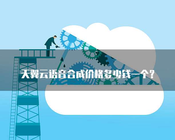 天翼云语音合成价格多少钱一个?