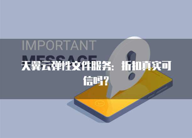 天翼云弹性文件服务:折扣真实可信吗?