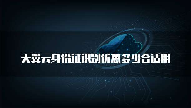 天翼云身份证识别优惠多少合适用