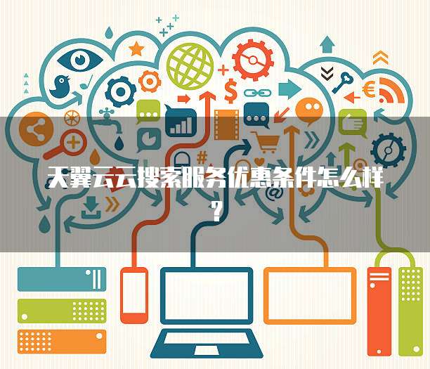 天翼云云搜索服务优惠条件怎么样?