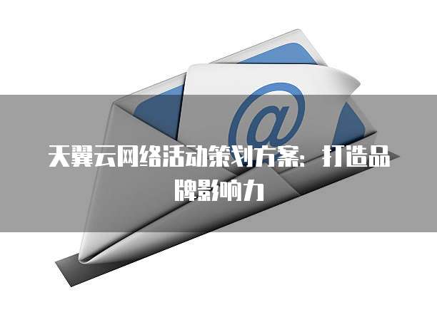 天翼云网络活动策划方案:打造品牌影响力