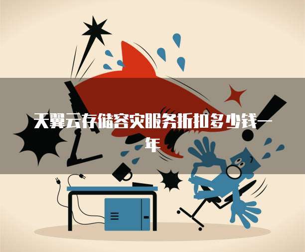 天翼云存储容灾服务折扣多少钱一年