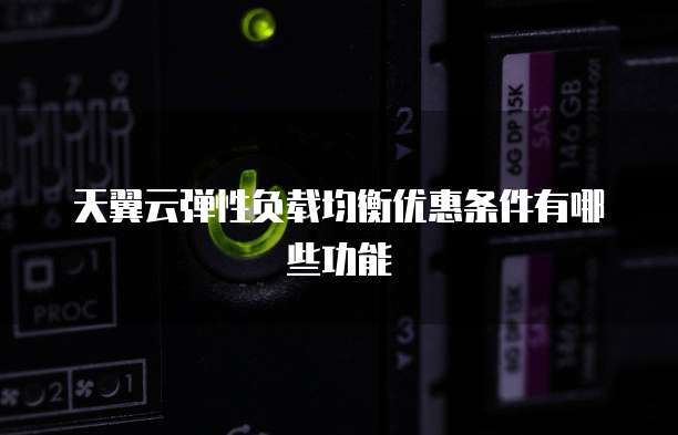 天翼云弹性负载均衡优惠条件有哪些功能