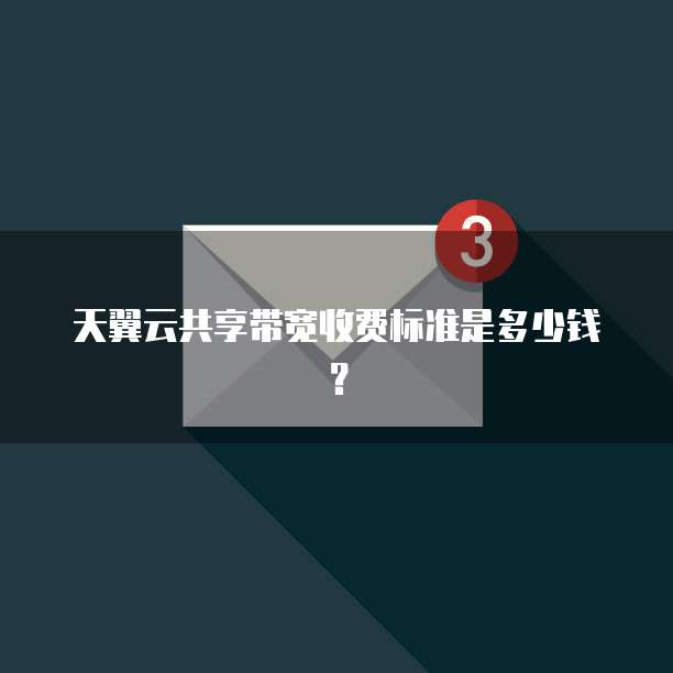 天翼云共享带宽收费标准是多少钱？