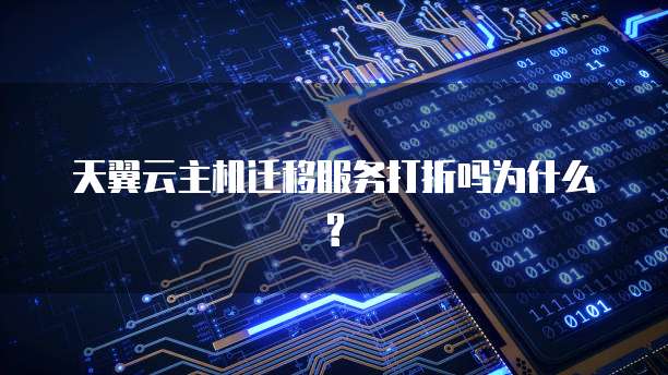 天翼云主机迁移服务打折吗为什么?