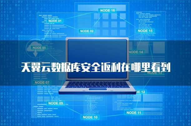 天翼云数据库安全返利在哪里看到
