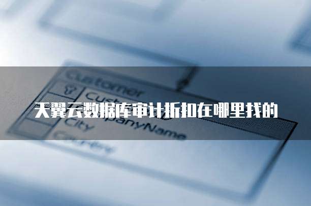 天翼云数据库审计折扣在哪里找的