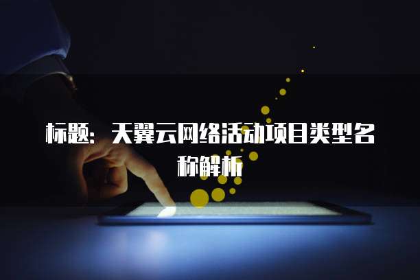 标题:天翼云网络活动项目类型名称解析