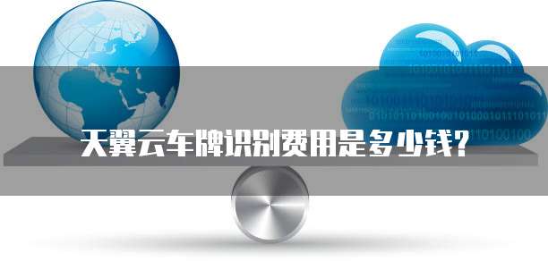 天翼云车牌识别费用是多少钱?